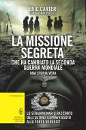 Ebook La missione segreta che ha cambiato la seconda guerra mondiale di Eric Carter, Antony Loveless edito da Newton Compton Editori