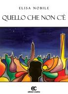 Ebook Quello che non c'è di Elisa Nobile edito da Creativa Edizioni
