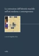 Ebook La costruzione dell’identità maschile nell’età moderna e contemporanea di Autori Vari edito da Viella Libreria Editrice