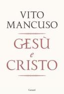 Ebook Gesù e Cristo di Vito Mancuso edito da Garzanti