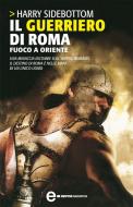 Ebook Il guerriero di Roma. Fuoco a Oriente di Harry Sidebottom edito da Newton Compton Editori