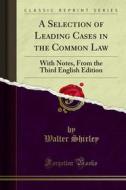 Ebook A Selection of Leading Cases in the Common Law di Walter Shirley edito da Forgotten Books