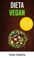 Ebook Dieta Vegan: Deliciosas Receitas Vegan Para Perder Peso (Adote Um Estilo De Vida Vegan Saudável di Kylie Hoskins edito da Kylie Hoskins