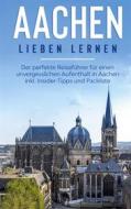 Ebook Aachen lieben lernen: Der perfekte Reiseführer für einen unvergesslichen Aufenthalt in Aachen inkl. Insider-Tipps und Packliste di Hannah Baumgartner edito da Books on Demand