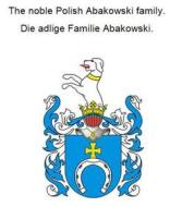 Ebook The noble Polish Abakowski family. Die adlige polnische Familie Abakowski. di Werner Zurek edito da Books on Demand
