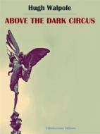 Ebook Above the Dark Circus di Hugh Walpole edito da E-BOOKARAMA