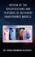 Ebook Review of the Specifications and Features of Different Smartphones Models di Dr. Hidaia Mahmood Alassoulii edito da Dr. Hidaia Mahmood Alassouli