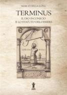 Ebook Terminus: Il Dio inconscio e lo Statuto dell&apos;Essere di Marco Della Luna edito da Edizioni Aurora Boreale