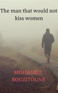 Ebook The Man That Would Not Kiss Women di MOHAMED BOUZITOUNE edito da Babelcube Inc.
