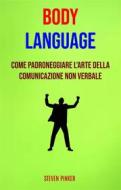 Ebook Body Language: Come Padroneggiare L'arte Della Comunicazione Non Verbale di Steven Pinker edito da Steven Pinker