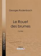 Ebook Le Rouet des brumes di Georges Rodenbach, Ligaran edito da Ligaran
