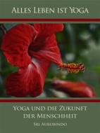 Ebook Yoga und die Zukunft der Menschheit di Sri Aurobindo, Die (d.i. Mira Alfassa) Mutter edito da Sri Aurobindo Digital Edition