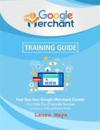 Ebook Google Merchant Training Guide di Laura Maya edito da Publisher s21598