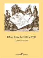 Ebook Il Sud Italia dal 1830 al 1946 di Antonio Ciano edito da Ali Ribelli Edizioni