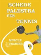 Ebook Schede Palestra per Tennis di Muscle Trainer edito da Muscle Trainer