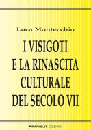 Ebook I Visigoti e la rinascita culturale del secolo VII di Luca Montecchio edito da Graphe.it edizioni