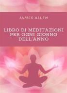 Ebook Libro di meditazioni per ogni giorno dell&apos;anno (tradotto) di James Allen edito da Anna Ruggieri