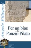 Ebook Per un bios di Ponzio Pilato di ANGELO FILIPPONI edito da Publisher s17896