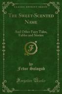 Ebook The Sweet-Scented Name di Fedor Sologub edito da Forgotten Books