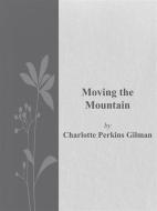 Ebook Moving the Mountain di Charlotte Perkins Gilman edito da Charlotte Perkins Gilman