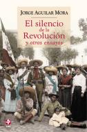 Ebook El silencio de la Revolución y otros ensayos di Jorge Aguilar Mora edito da Ediciones Era S.A. de C.V.