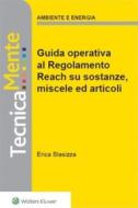 Ebook Nuova guida operativa al regolamento reach su sostanze, miscele ed articoli di Erica Blasizza edito da Wolters Kluwer Italia