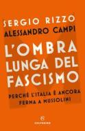 Ebook L'ombra lunga del fascismo di Sergio Rizzo, Alessandro Campi edito da Solferino