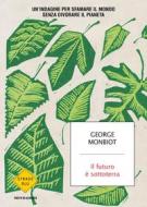 Ebook Il futuro è sottoterra di Monbiot George edito da Mondadori