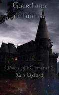 Ebook Guardiano Dell'anima - Libro Degli Elementi 5 di Rain Oxford edito da Babelcube Inc.