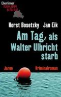 Ebook Am Tag, als Walter Ulbricht starb di Horst Bosetzky, Jan Eik edito da Jaron Verlag