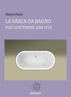 Ebook La vasca da bagno - Sottotitolo - Può contenere una vita di Mauro Fazio edito da Mauro Fazio