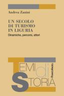 Ebook Un secolo di turismo in Liguria. Dinamiche, percorsi, attori di Andrea Zanini edito da Franco Angeli Edizioni