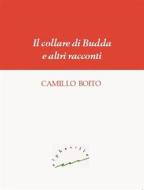 Ebook Il collare di Budda e altri racconti di Camillo Boito edito da Alphaville Edizioni Digitali
