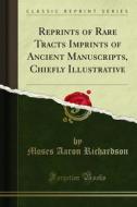 Ebook Reprints of Rare Tracts Imprints of Ancient Manuscripts, Chiefly Illustrative di Moses Aaron Richardson edito da Forgotten Books