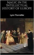 Ebook Magic in the Intellectual History of Europe di Lynn Thorndike edito da Books on Demand