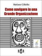 Ebook Come navigare in una Grande Organizzazione di Stefano Cifiello edito da Homeless Book