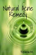 Ebook The Natural Acne Remedy di Tiziana M. edito da Tiziana M.