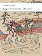 Ebook Il sogno di Akinosuke e altre storie di Lafcadio Hearn edito da Alphaville Edizioni Digitali