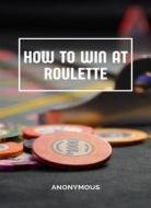 Ebook How to win at roulette (translated) di Anonymous edito da Anna Ruggieri