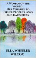 Ebook A Woman of the World - Her Counsel to Other People’s Sons and Daughters di Ella Wheeler Wilcox edito da Youcanprint