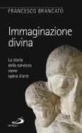 Ebook Immaginazione divina. La storia della salvezza come opera d'arte di Brancato Francesco edito da San Paolo Edizioni