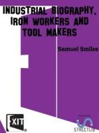 Ebook Industrial Biography, Iron Workers and Tool Makers di Samuel Smiles edito da CAIMAN