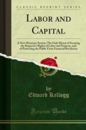 Ebook Labor and Capital di Edward Kellogg, Mary Kellogg Putnam edito da Forgotten Books