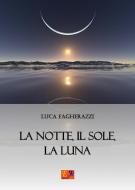 Ebook La Notte, il Sole, la Luna di Luca Fagherazzi edito da Edizioni R.E.I.