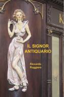 Ebook IL SIGNOR ANTIQUARIO di Ruggiero Riccardo edito da ilmiolibro self publishing