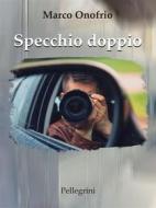 Ebook Specchio doppio di MARCO ONOFRIO edito da Luigi Pellegrini Editore