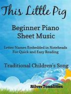 Ebook This Little Pig Beginner Piano Sheet Music di Silvertonalities edito da SilverTonalities