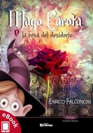 Ebook Mago Carota e la rosa del desiderio di Enrico Falconcini edito da Edizioni DrawUp