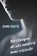 Ebook NOSTALGIA DI UN AMORE MAI VISSUTO di Sciutto Gianni edito da ilmiolibro self publishing