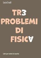 Ebook Tre problemi di fisica di Luca Crudi edito da Robin Edizioni